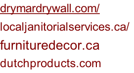 drymardrywall.com/ localjanitorialservices.ca/	 furnituredecor.ca dutchproducts.com